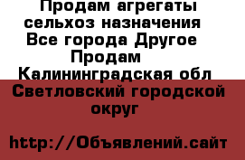 Продам агрегаты сельхоз назначения - Все города Другое » Продам   . Калининградская обл.,Светловский городской округ 